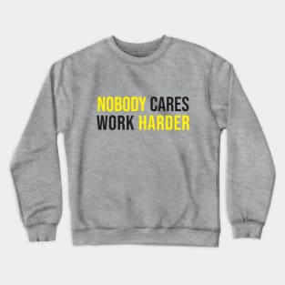 nobody care work harder Crewneck Sweatshirt